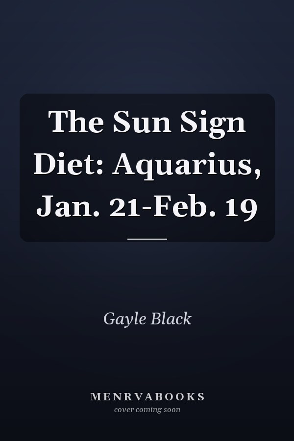 The Sun Sign Diet: Aquarius, Jan. 21-Feb. 19