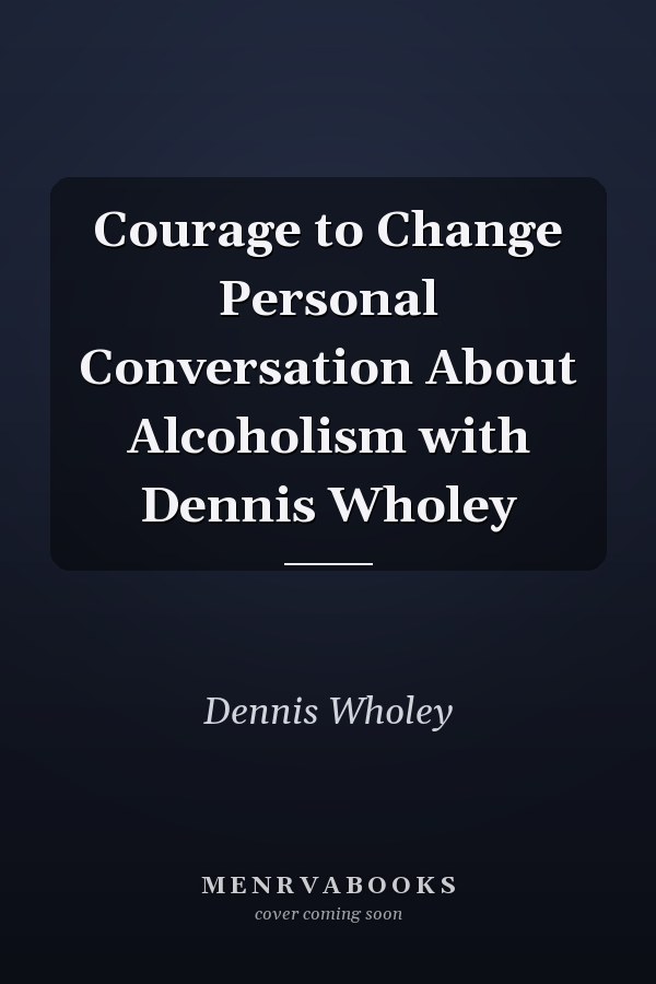 Courage to Change Personal Conversation About Alcoholism with Dennis Wholey