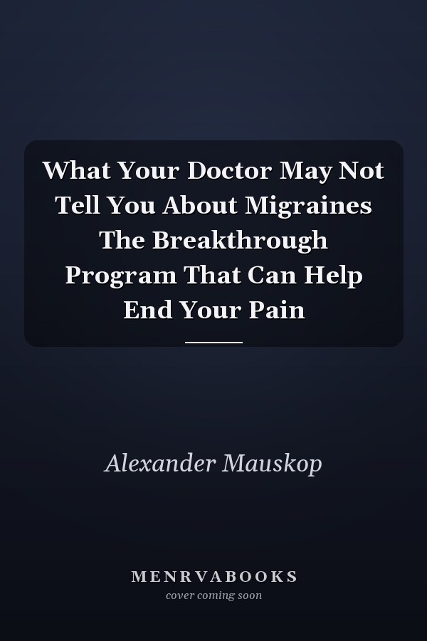 What Your Doctor May Not Tell You About Migraines The Breakthrough Program That Can Help End Your Pain