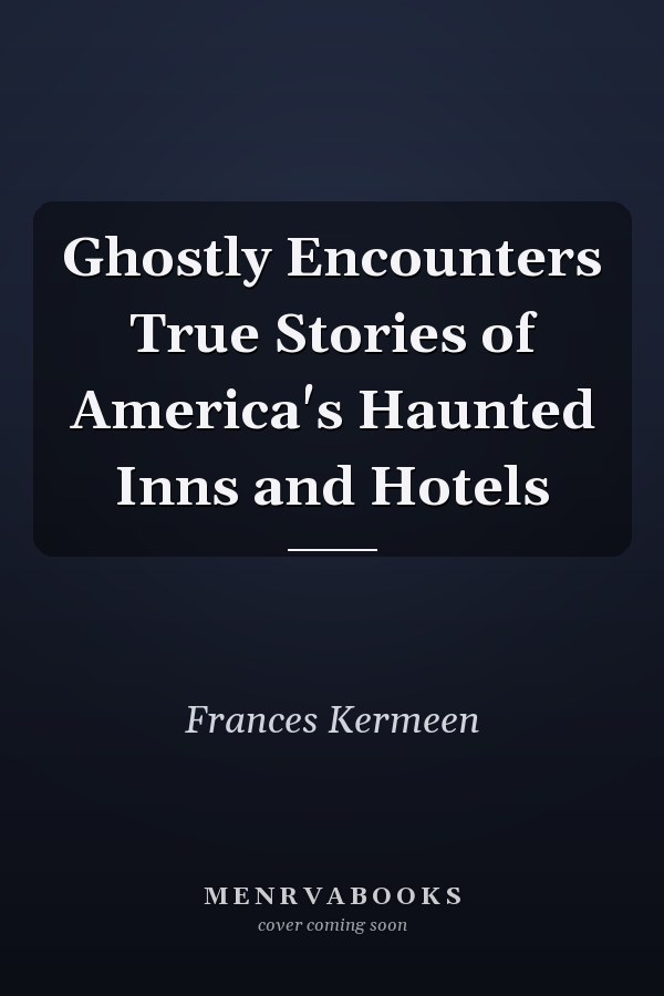 Ghostly Encounters True Stories of America's Haunted Inns and Hotels