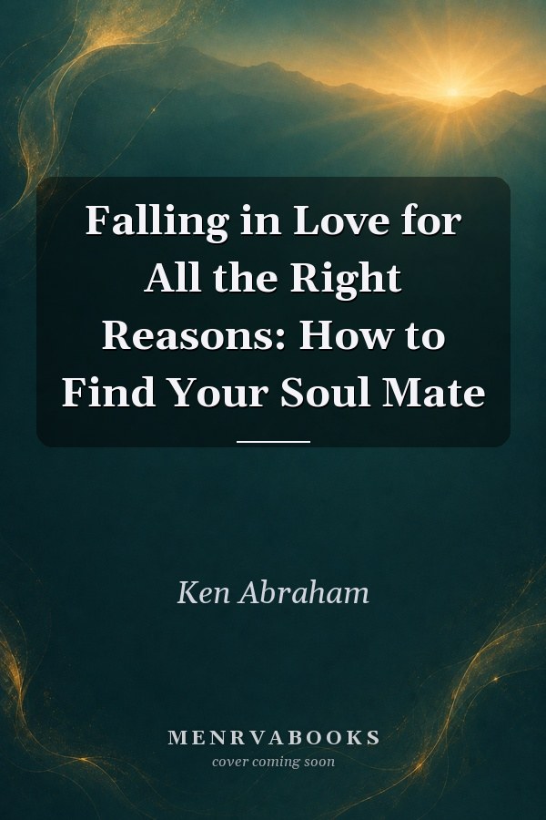 Falling in Love for All the Right Reasons: How to Find Your Soul Mate