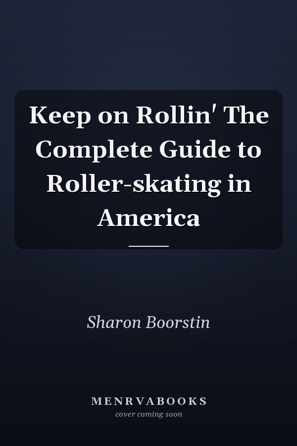 Keep on Rollin' The Complete Guide to Roller-skating in America