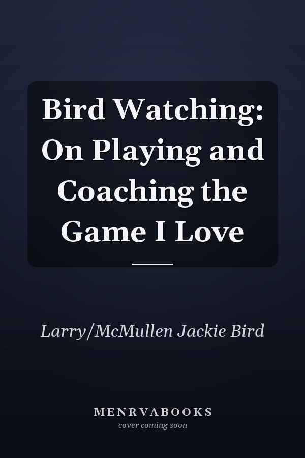 Bird Watching: On Playing and Coaching the Game I Love