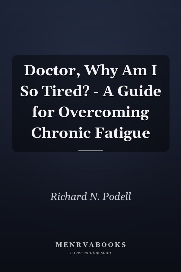 Doctor, Why Am I So Tired? - A Guide for Overcoming Chronic Fatigue