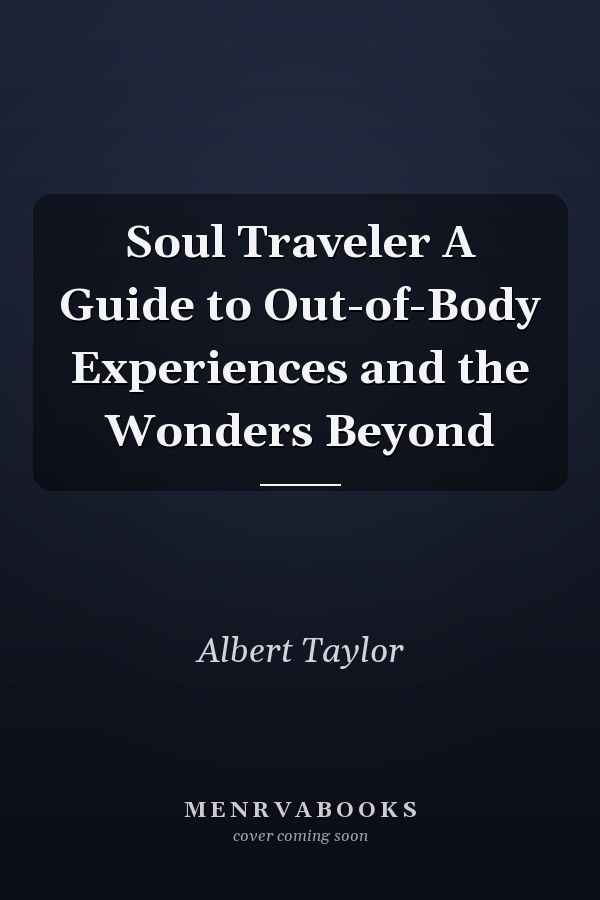 Soul Traveler A Guide to Out-of-Body Experiences and the Wonders Beyond