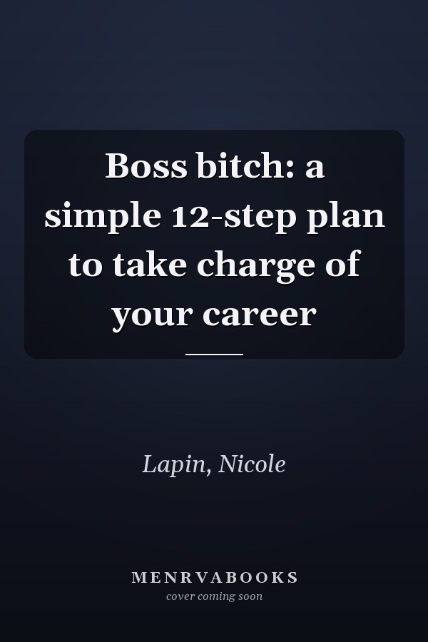 Boss bitch: a simple 12-step plan to take charge of your career
