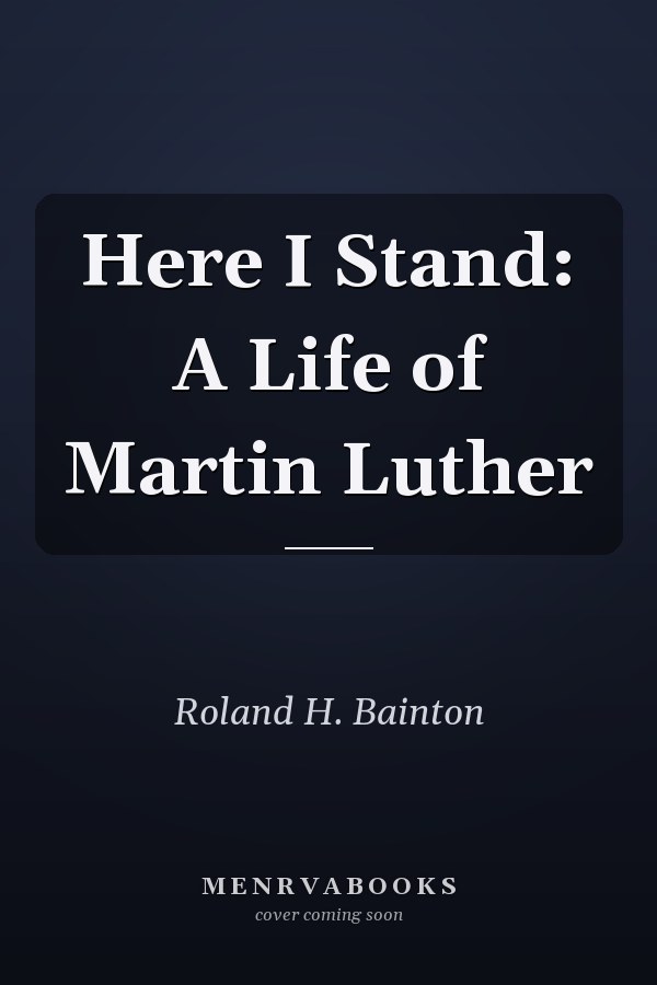 Here I Stand: A Life of Martin Luther