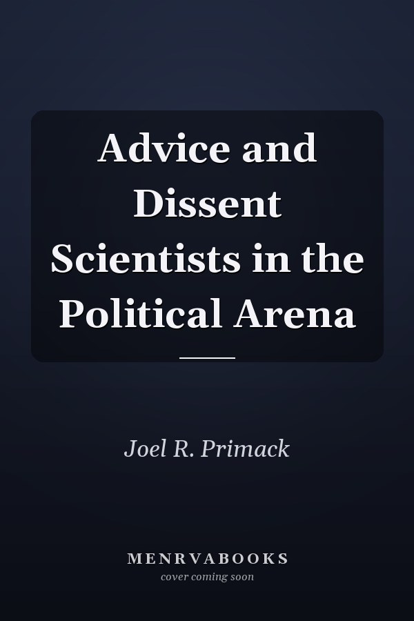 Advice and Dissent Scientists in the Political Arena