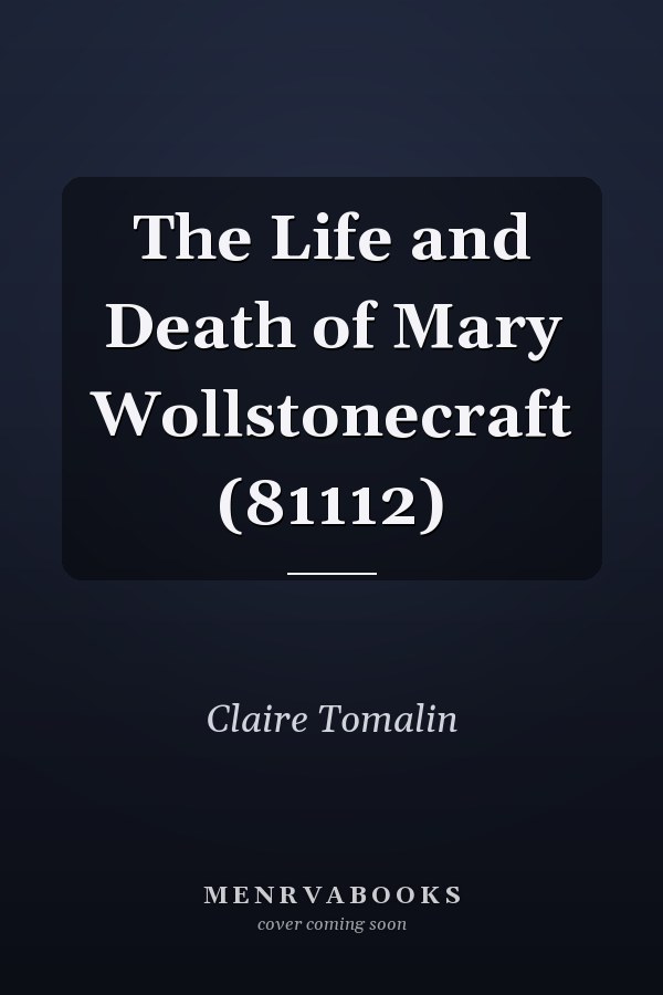 The Life and Death of Mary Wollstonecraft (81112)