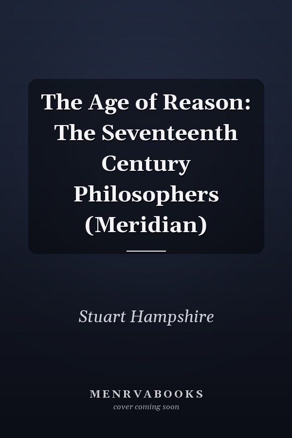 The Age of Reason: The Seventeenth Century Philosophers (Meridian)