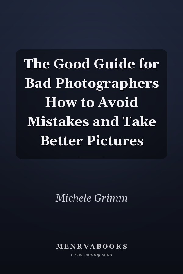 The Good Guide for Bad Photographers How to Avoid Mistakes and Take Better Pictures