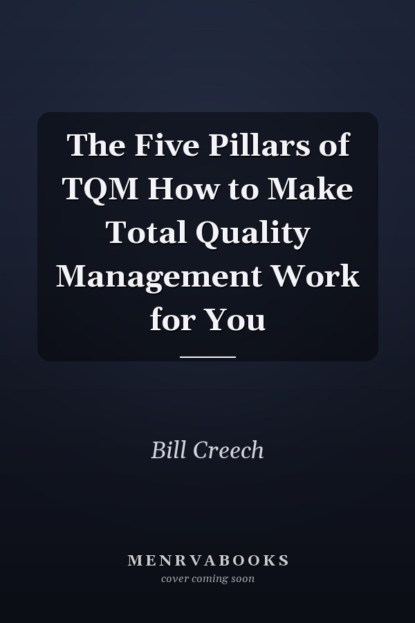 The Five Pillars of TQM How to Make Total Quality Management Work for You