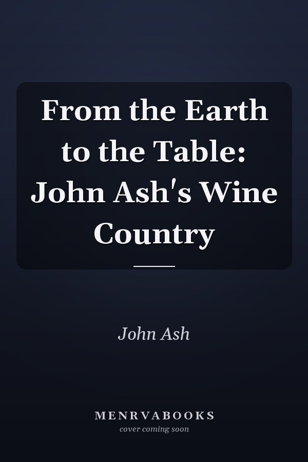 From the Earth to the Table: John Ash's Wine Country