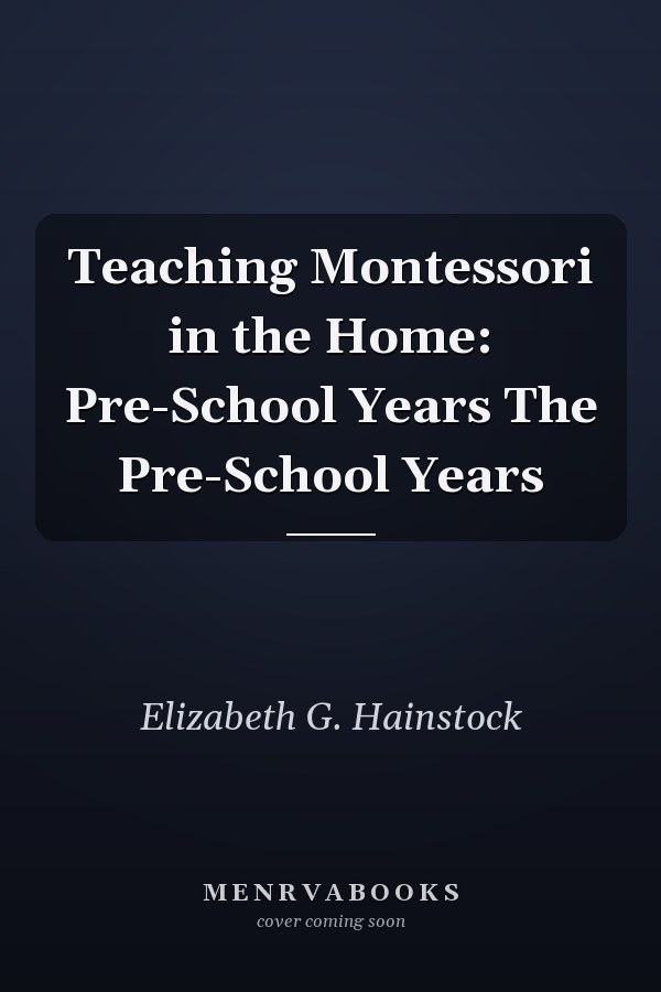 Teaching Montessori in the Home: Pre-School Years The Pre-School Years
