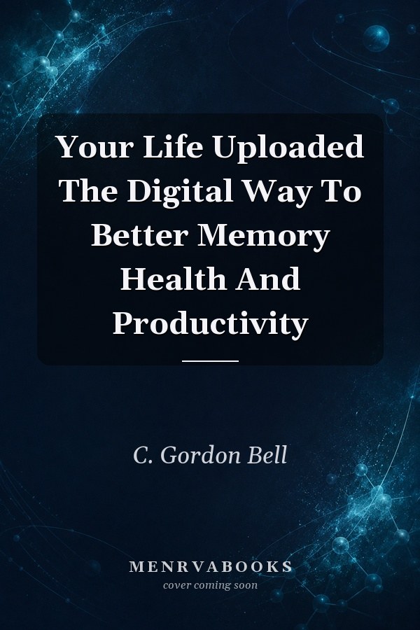 Your Life Uploaded The Digital Way To Better Memory Health And Productivity