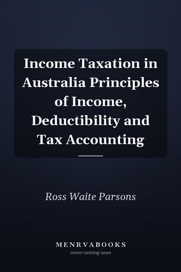 Income Taxation in Australia Principles of Income, Deductibility and Tax Accounting