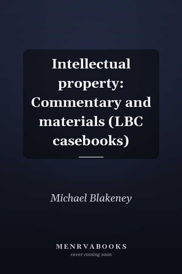 Intellectual property: Commentary and materials (LBC casebooks)