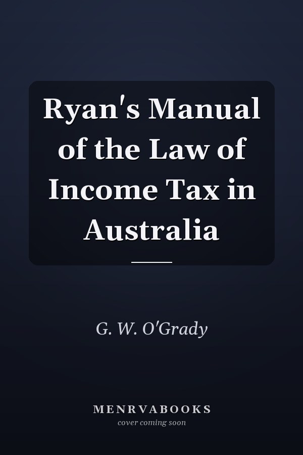 Ryan's Manual of the Law of Income Tax in Australia