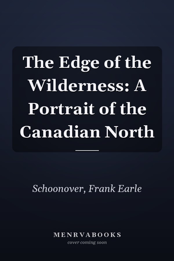 The Edge of the Wilderness: A Portrait of the Canadian North