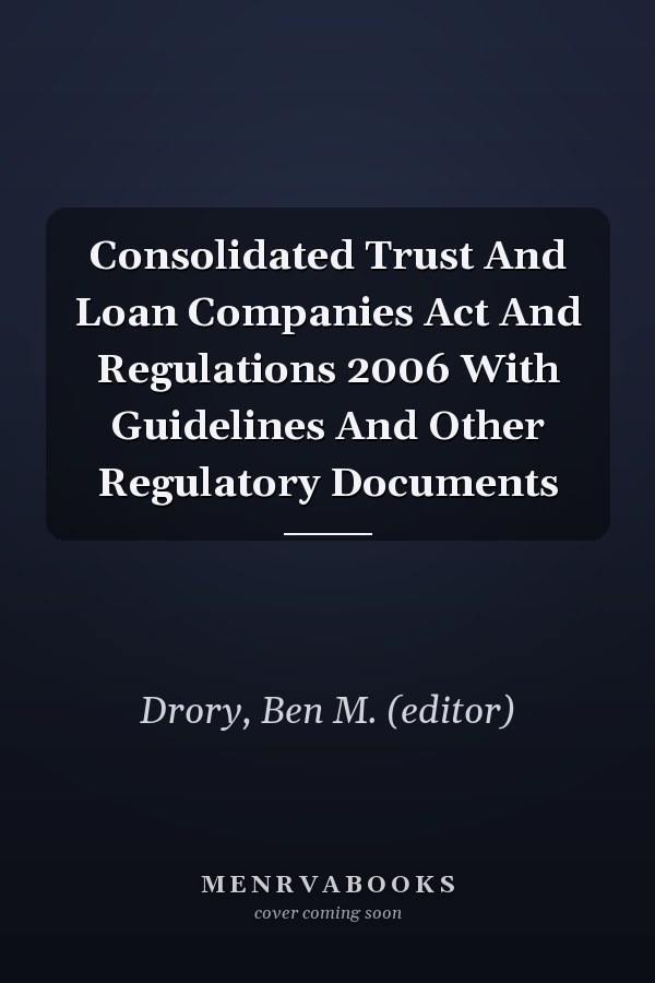 Consolidated Trust And Loan Companies Act And Regulations 2006 With Guidelines And Other Regulatory Documents