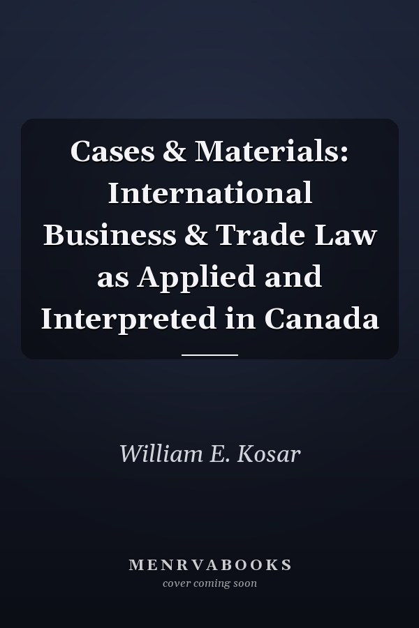 Cases & Materials: International Business & Trade Law as Applied and Interpreted in Canada