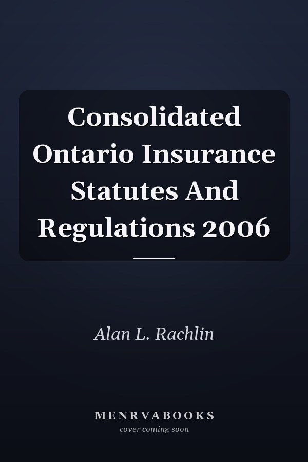Consolidated Ontario Insurance Statutes And Regulations 2006