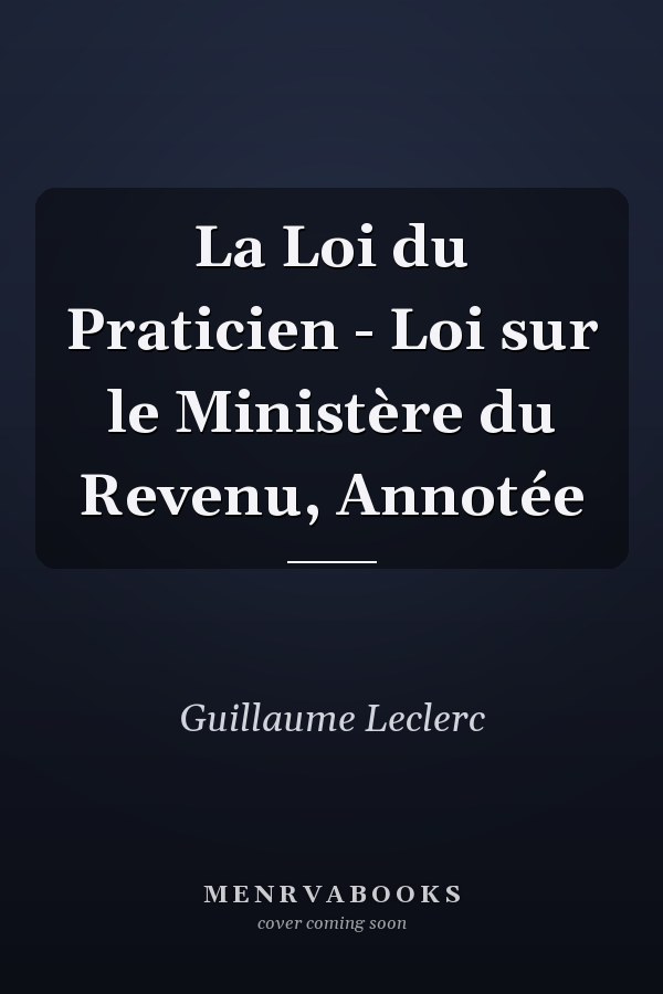 La Loi du Praticien - Loi sur le Ministère du Revenu, Annotée