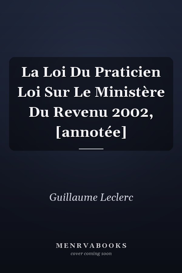 La Loi Du Praticien Loi Sur Le Ministère Du Revenu 2002, [annotée]