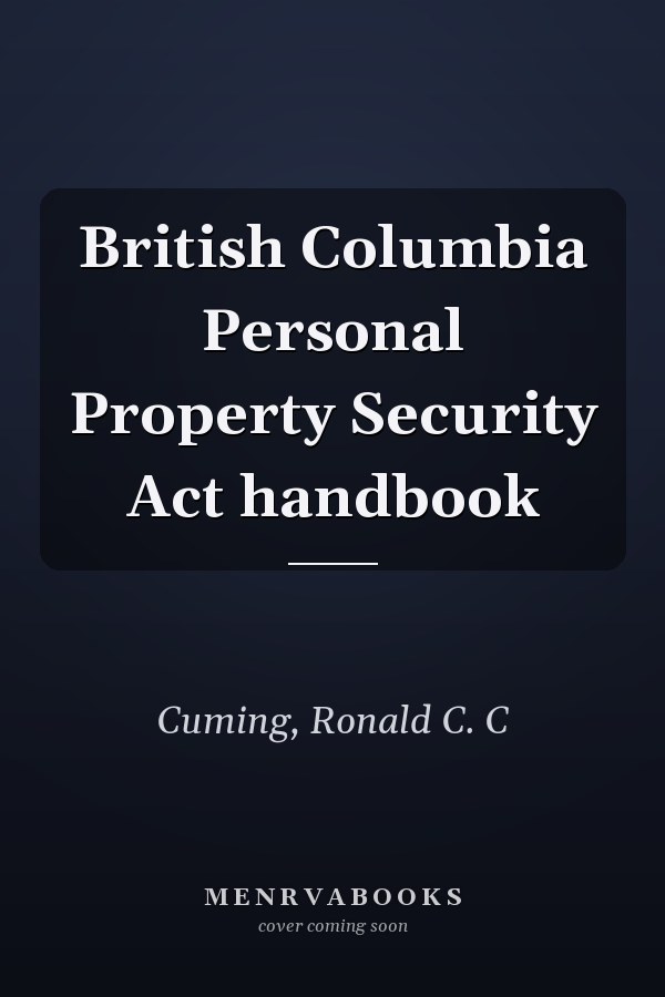 British Columbia Personal Property Security Act handbook