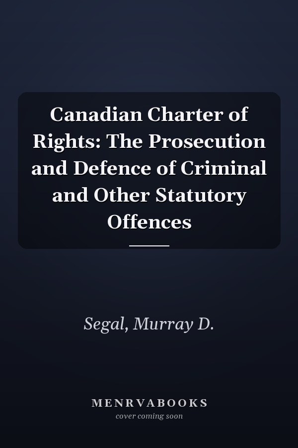 Canadian Charter of Rights: The Prosecution and Defence of Criminal and Other Statutory Offences