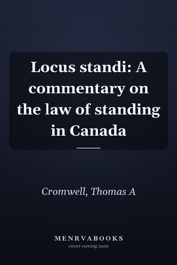Locus standi: A commentary on the law of standing in Canada