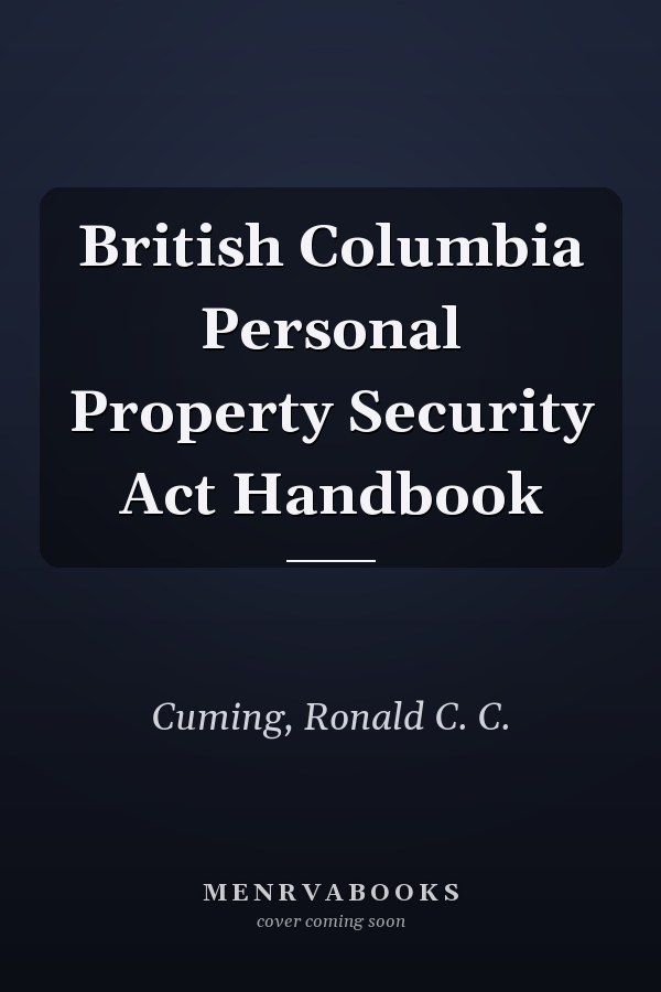 British Columbia Personal Property Security Act Handbook