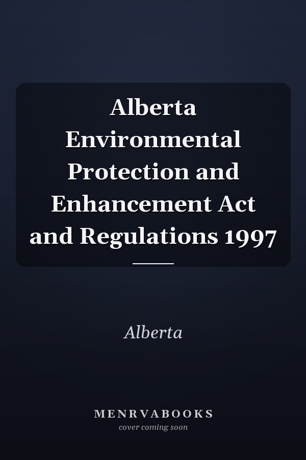 Alberta Environmental Protection and Enhancement Act and Regulations 1997