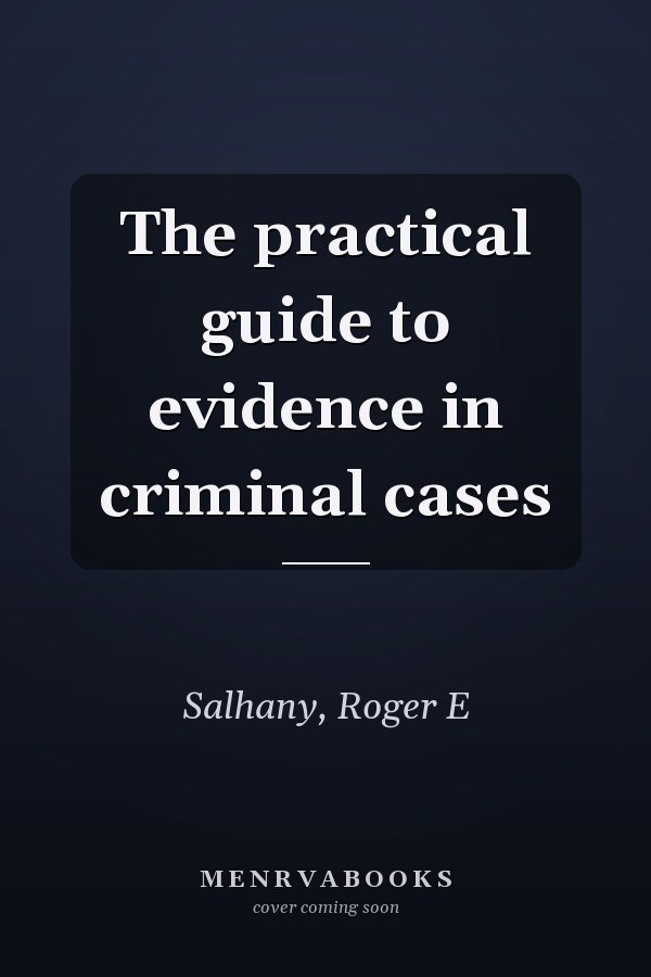 The practical guide to evidence in criminal cases