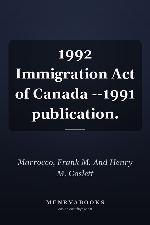 1992 Immigration Act of Canada --1991 publication.