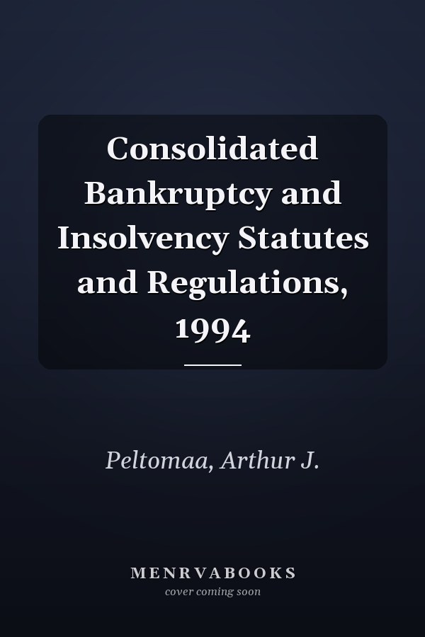 Consolidated Bankruptcy and Insolvency Statutes and Regulations, 1994