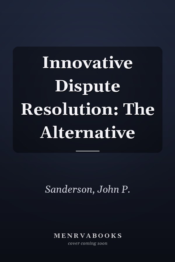 Innovative Dispute Resolution: The Alternative