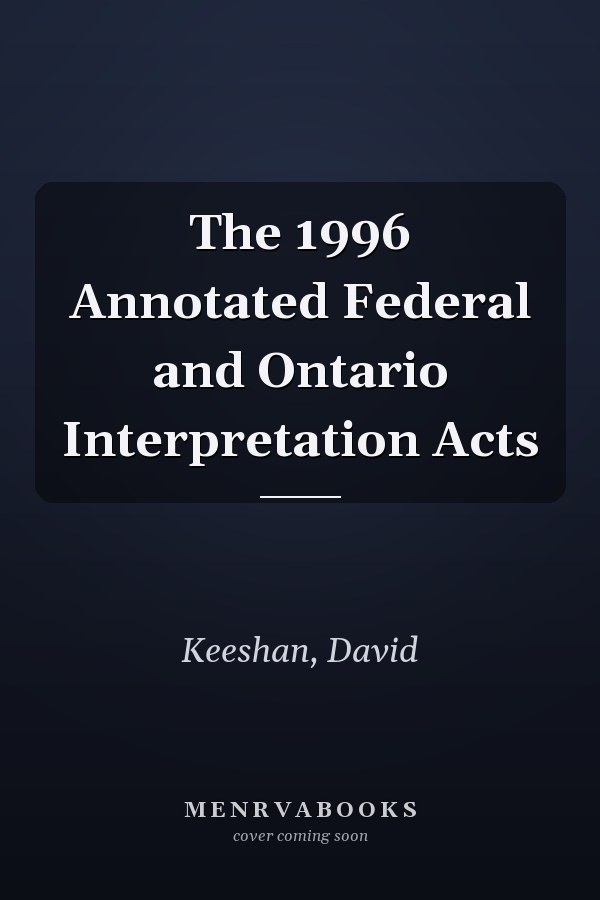 The 1996 Annotated Federal and Ontario Interpretation Acts