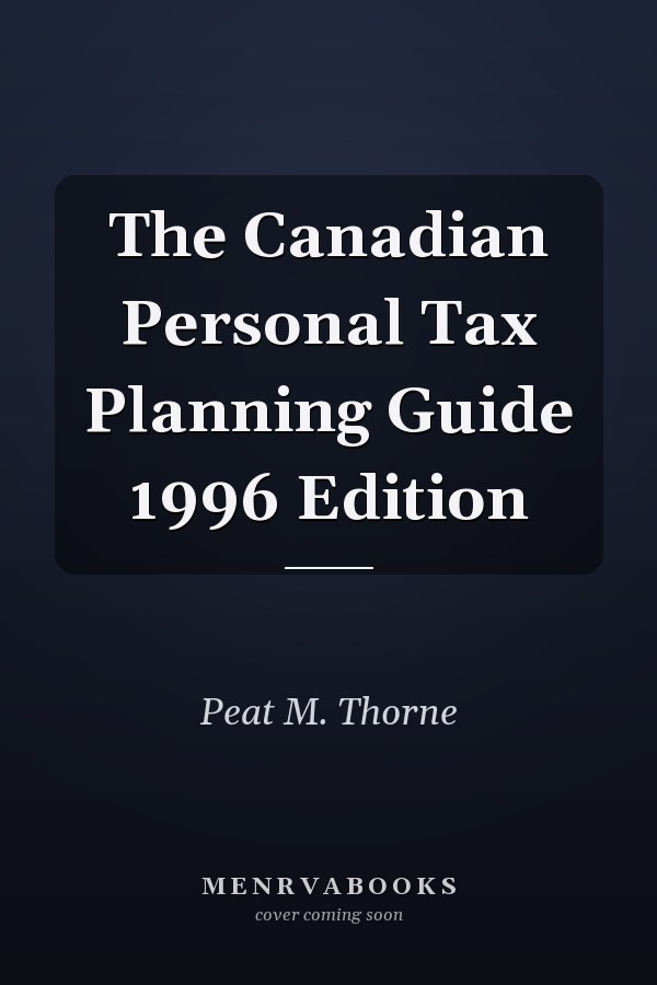 The Canadian Personal Tax Planning Guide 1996 Edition
