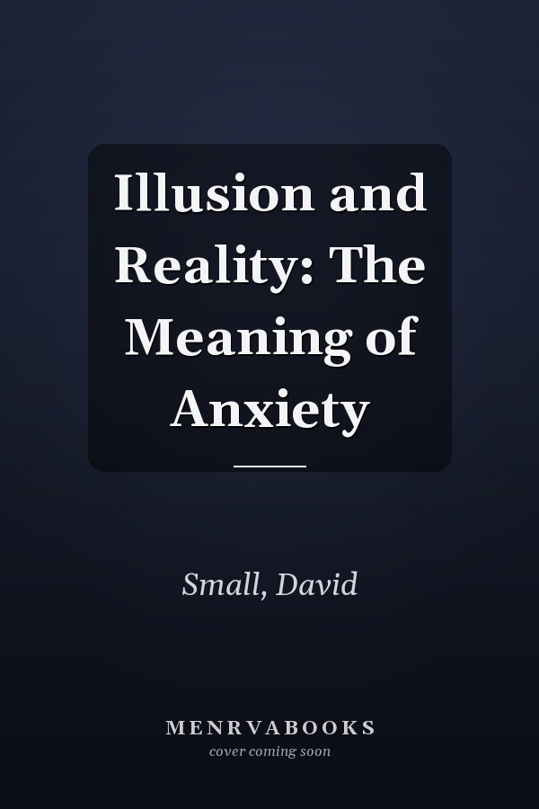 Illusion and Reality: The Meaning of Anxiety
