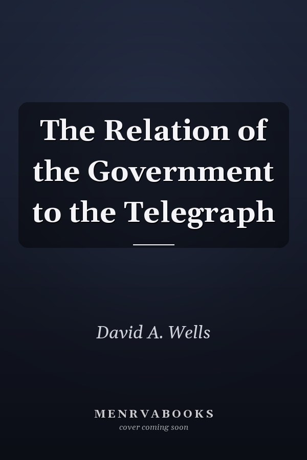 The Relation of the Government to the Telegraph