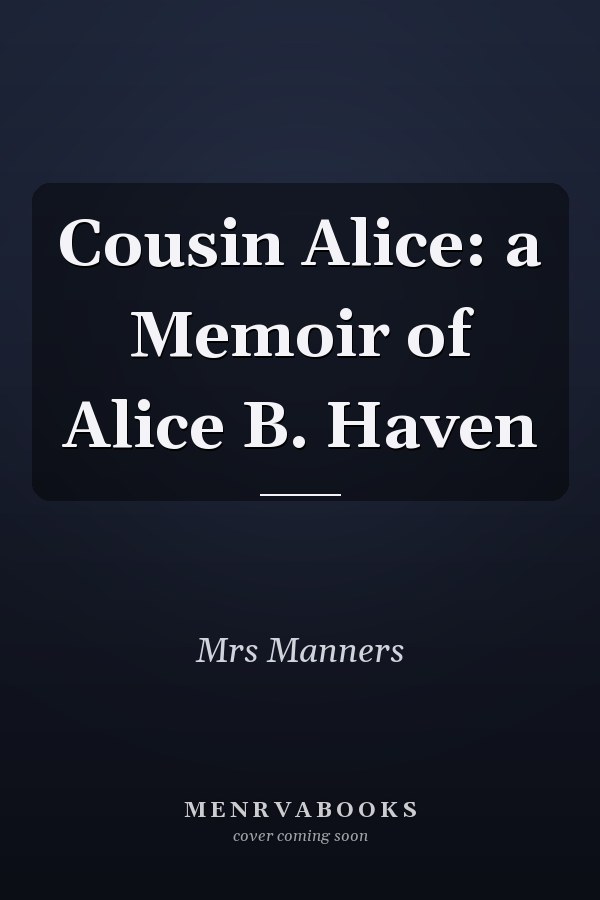 Cousin Alice: a Memoir of Alice B. Haven