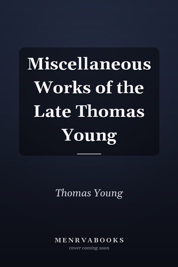 Miscellaneous Works of the Late Thomas Young