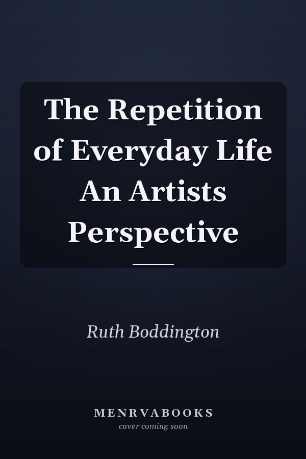 The Repetition of Everyday Life An Artists Perspective