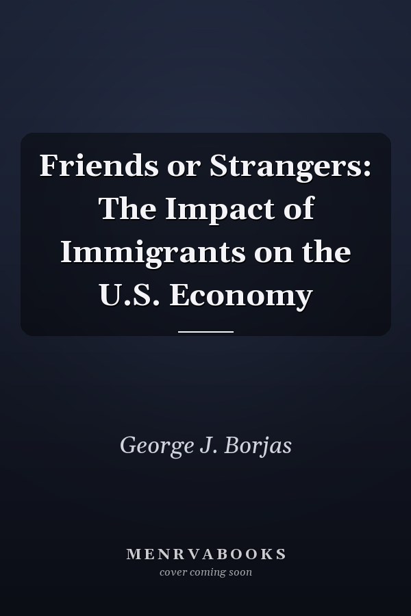 Friends or Strangers: The Impact of Immigrants on the U.S. Economy