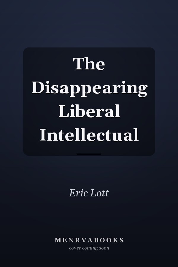 The Disappearing Liberal Intellectual