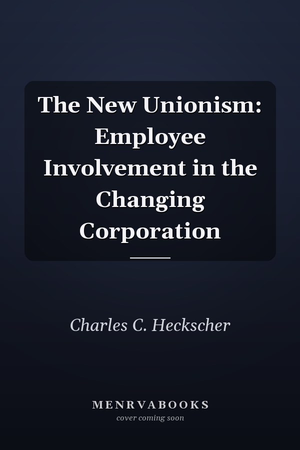 The New Unionism: Employee Involvement in the Changing Corporation