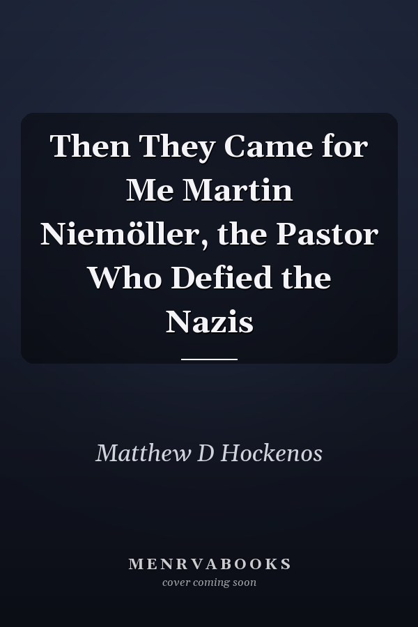 Then They Came for Me Martin Niemöller, the Pastor Who Defied the Nazis