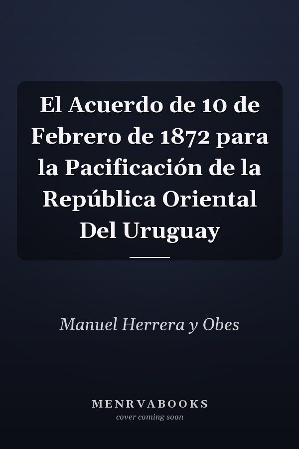 El Acuerdo de 10 de Febrero de 1872 para la Pacificación de la República Oriental Del Uruguay