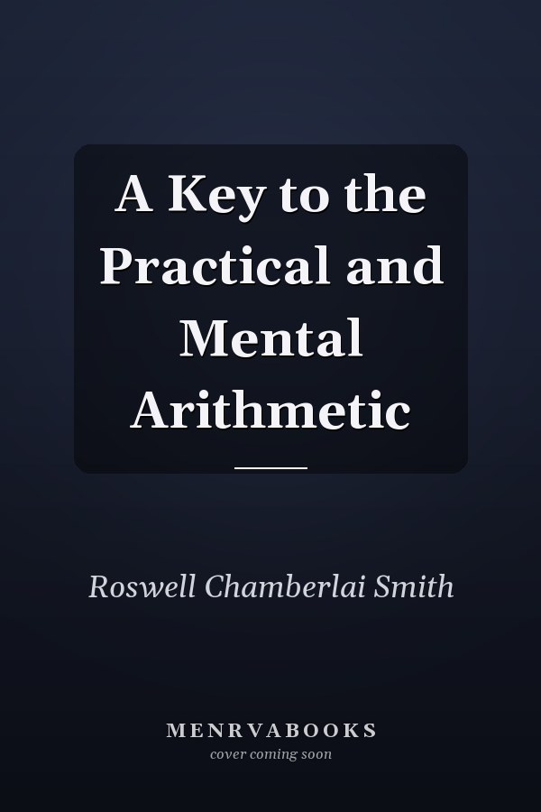 A Key to the Practical and Mental Arithmetic